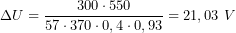  \[ \Delta U = \frac{300 \cdot 550}{57 \cdot 370 \cdot 0,4 \cdot 0,93} = 21,03\ V \] 