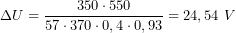  \[ \Delta U = \frac{350 \cdot 550}{57 \cdot 370 \cdot 0,4 \cdot 0,93} = 24,54\ V \] 