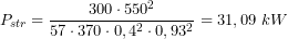 \[ P_{str} = \frac{300 \cdot 550^2}{57 \cdot 370 \cdot 0,4^2 \cdot 0,93^2} = 31,09\ kW \] 